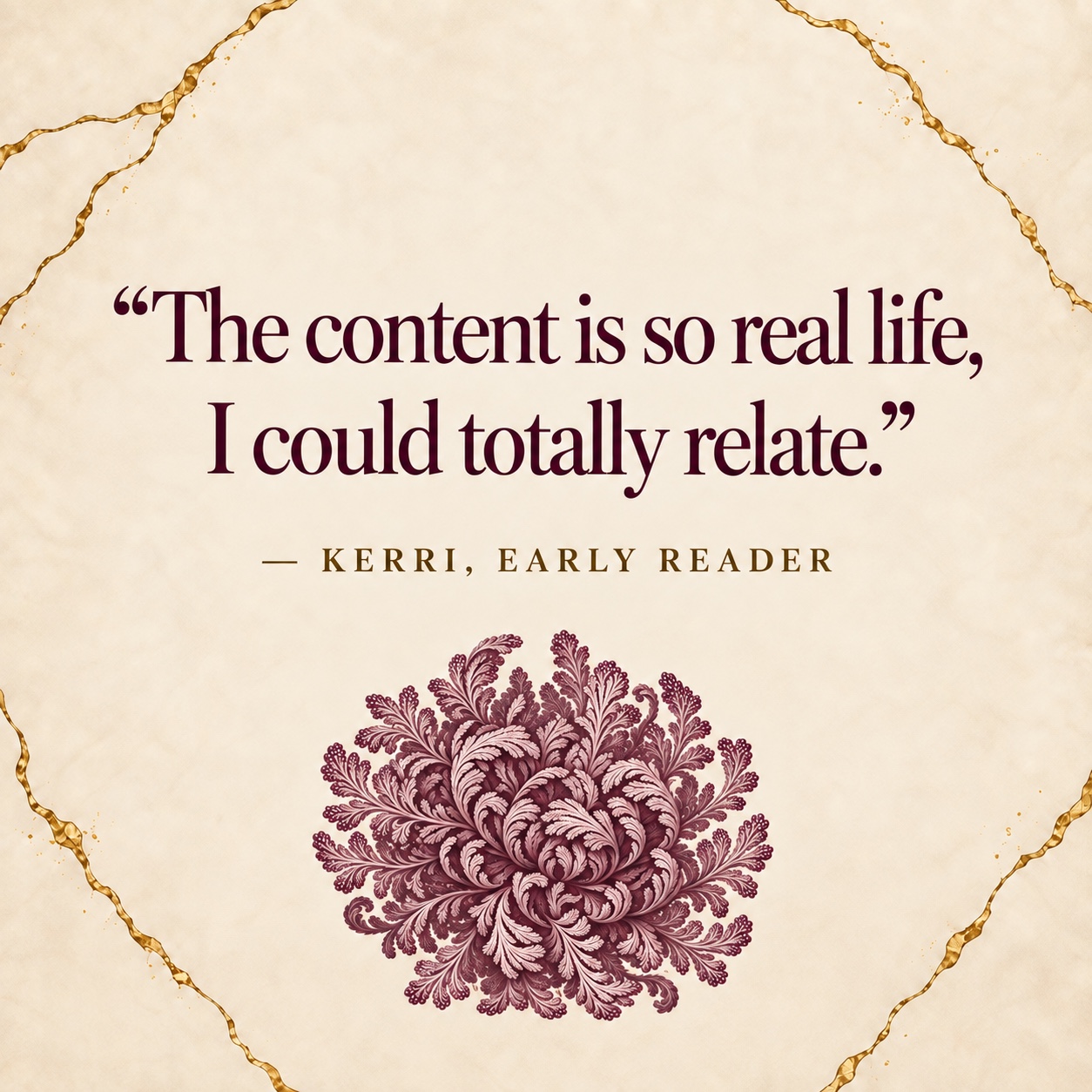 Kerri, early reader: The content is so real life, I could totally relate.