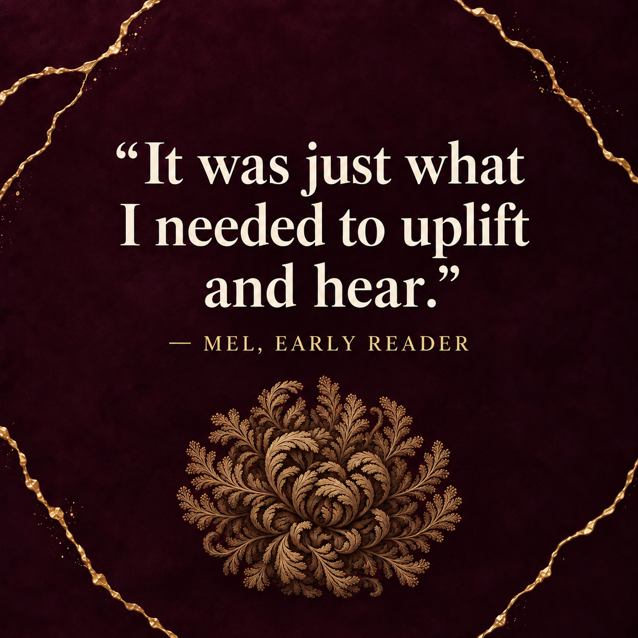 Mel, early reader: It was just what I needed to uplift and hear.